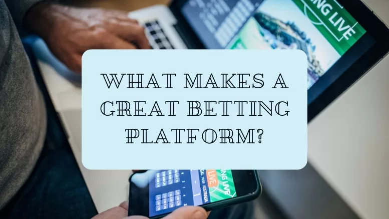 WHAT MAKES A GREAT BETTING PLATFORM?